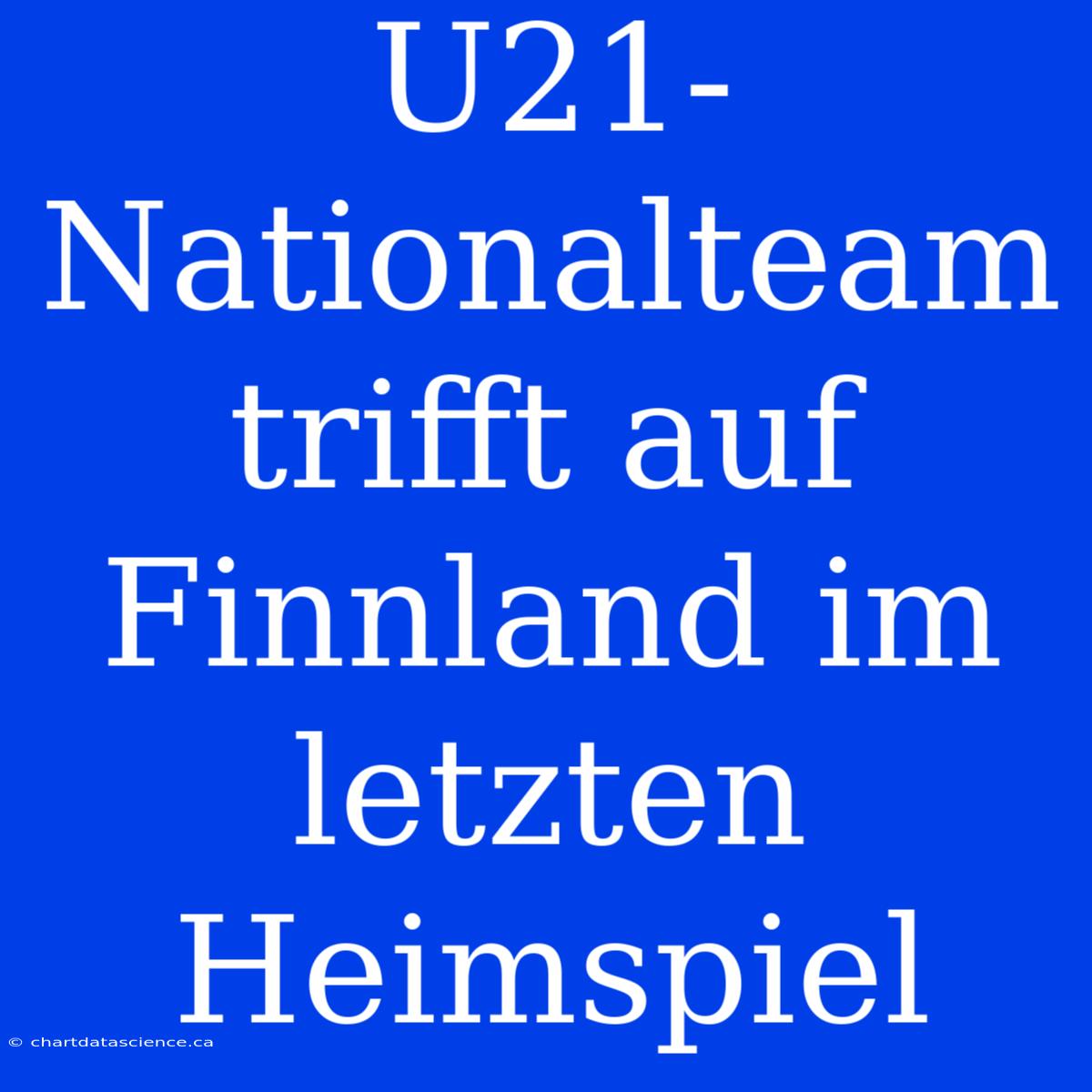 U21-Nationalteam Trifft Auf Finnland Im Letzten Heimspiel