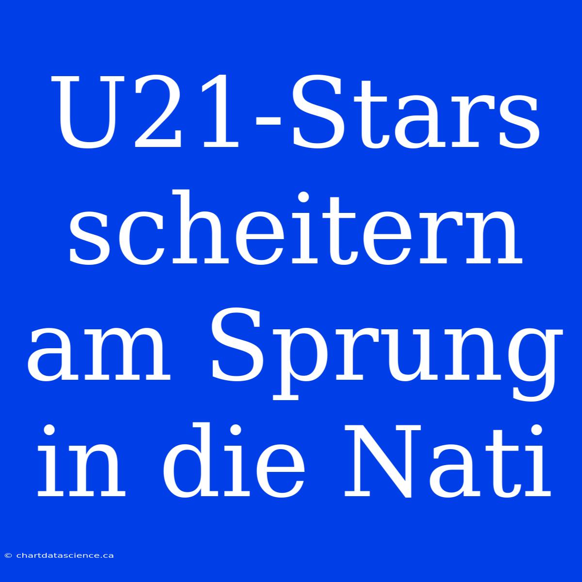 U21-Stars Scheitern Am Sprung In Die Nati