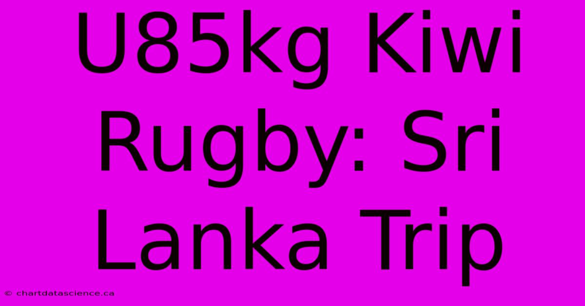 U85kg Kiwi Rugby: Sri Lanka Trip