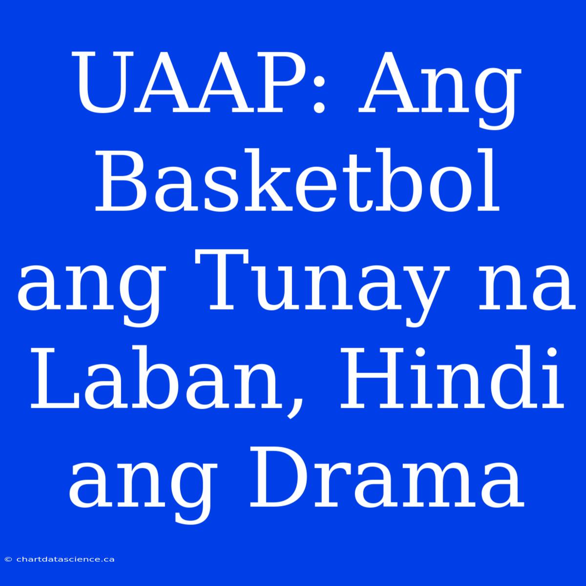 UAAP: Ang Basketbol Ang Tunay Na Laban, Hindi Ang Drama