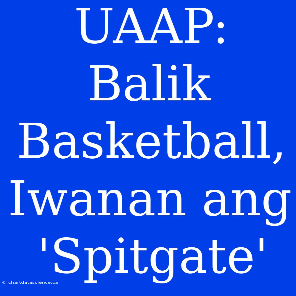 UAAP: Balik Basketball, Iwanan Ang 'Spitgate'