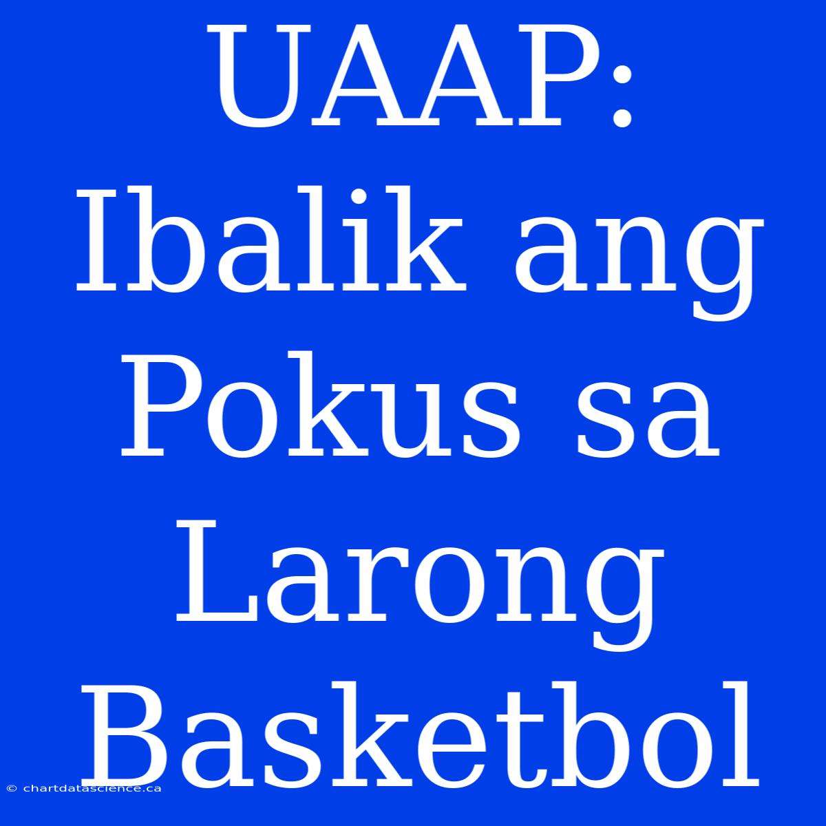 UAAP: Ibalik Ang Po­kus Sa Larong Basketbol