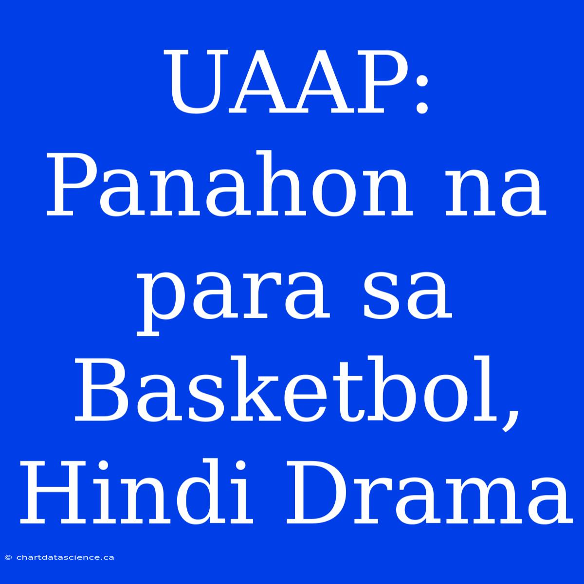 UAAP: Panahon Na Para Sa Basketbol, Hindi Drama