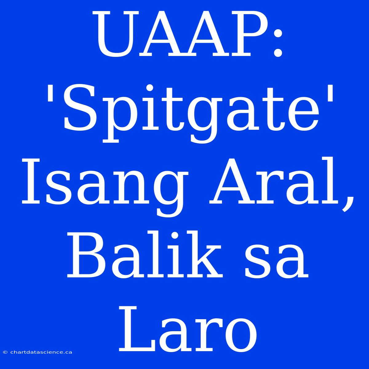 UAAP: 'Spitgate' Isang Aral, Balik Sa Laro