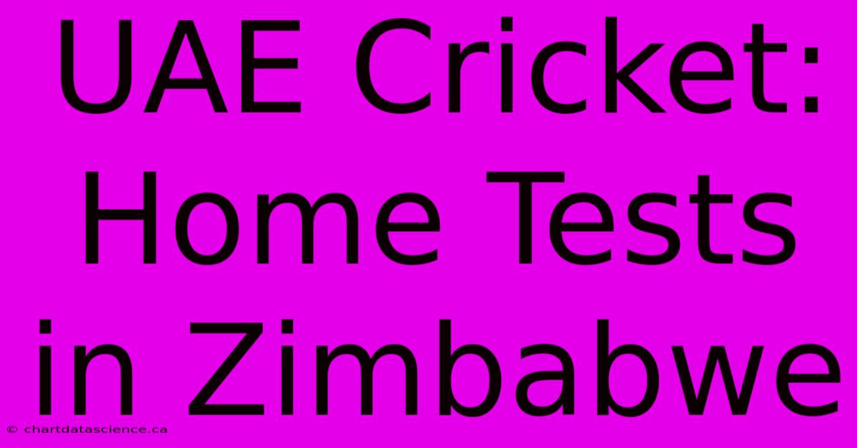 UAE Cricket: Home Tests In Zimbabwe