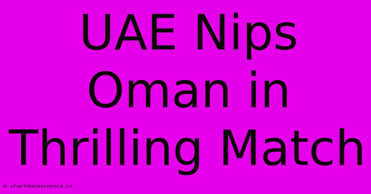 UAE Nips Oman In Thrilling Match