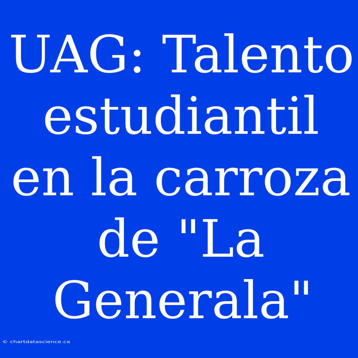 UAG: Talento Estudiantil En La Carroza De 