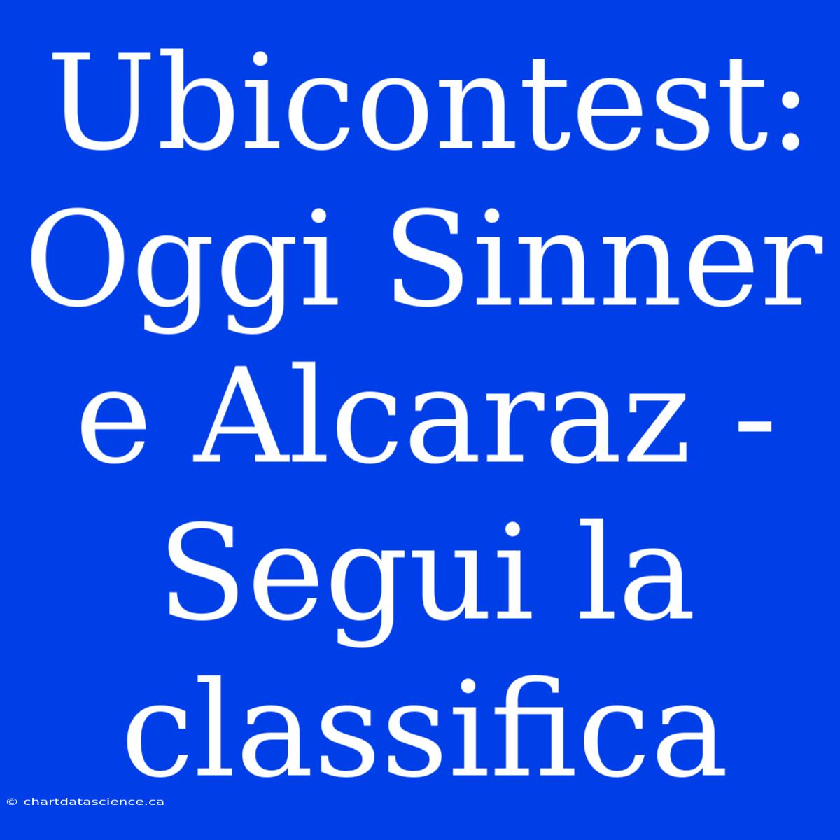 Ubicontest: Oggi Sinner E Alcaraz - Segui La Classifica