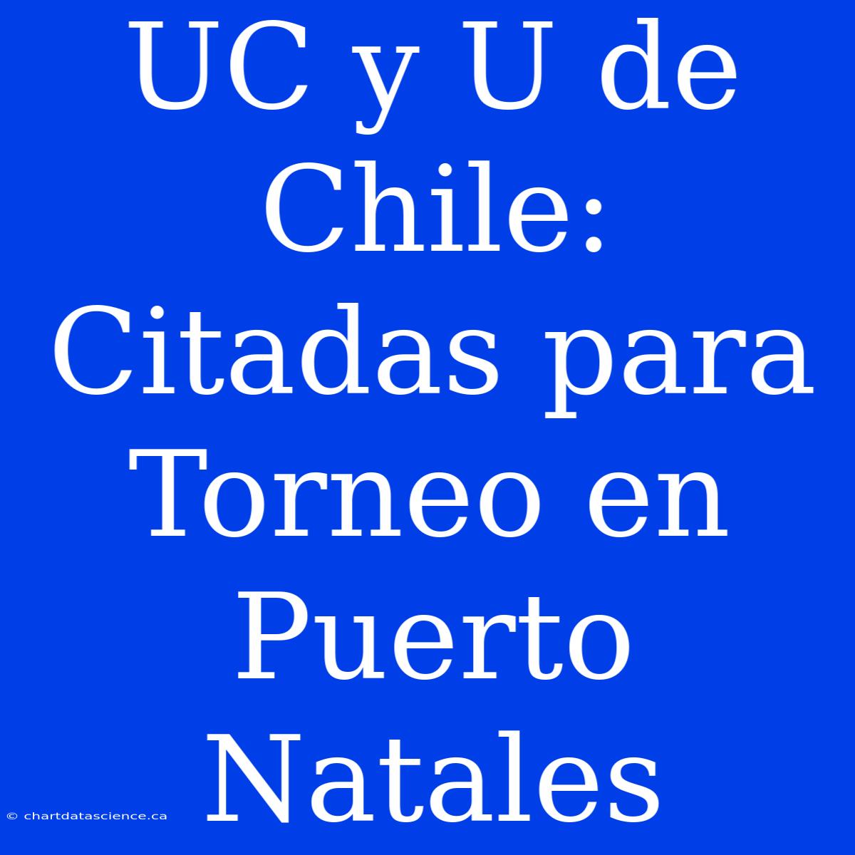 UC Y U De Chile: Citadas Para Torneo En Puerto Natales