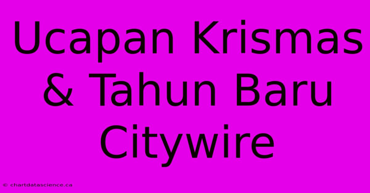 Ucapan Krismas & Tahun Baru Citywire