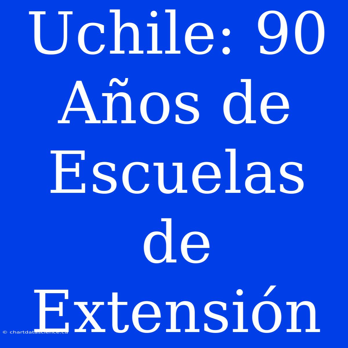 Uchile: 90 Años De Escuelas De Extensión