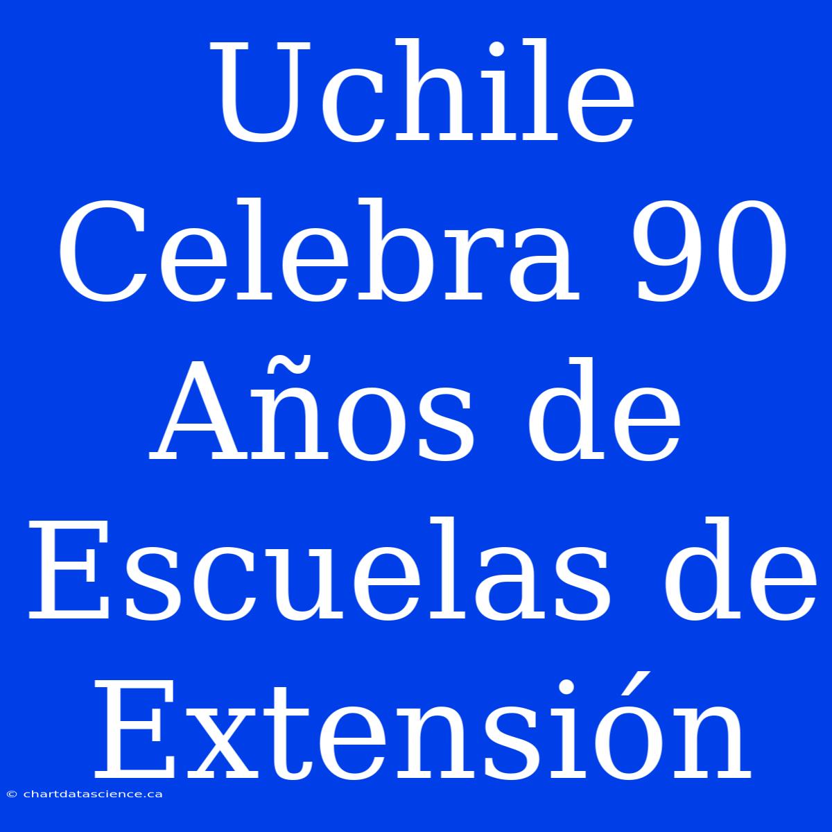 Uchile Celebra 90 Años De Escuelas De Extensión