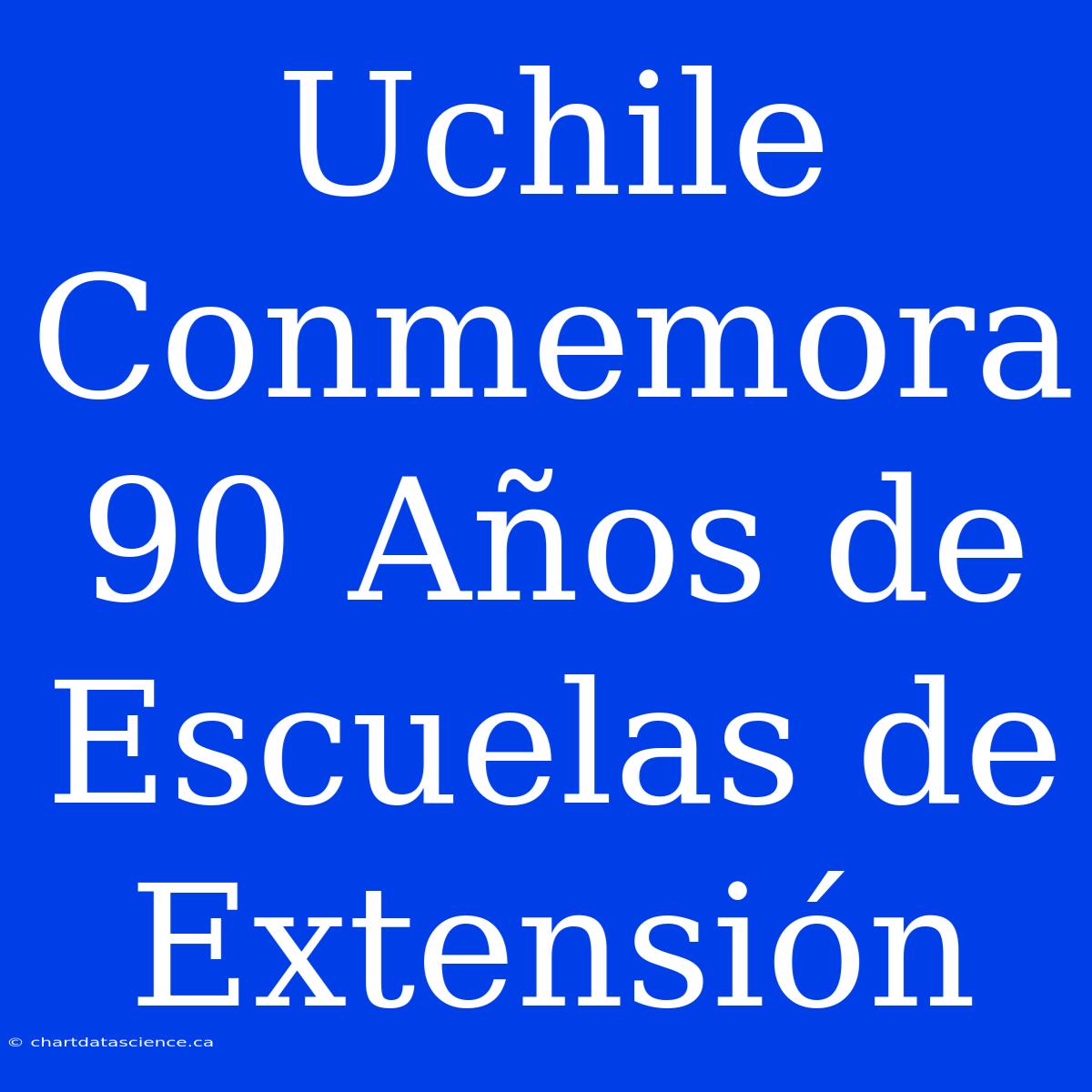 Uchile Conmemora 90 Años De Escuelas De Extensión