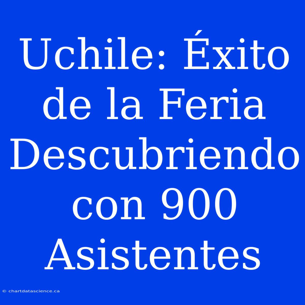 Uchile: Éxito De La Feria Descubriendo Con 900 Asistentes