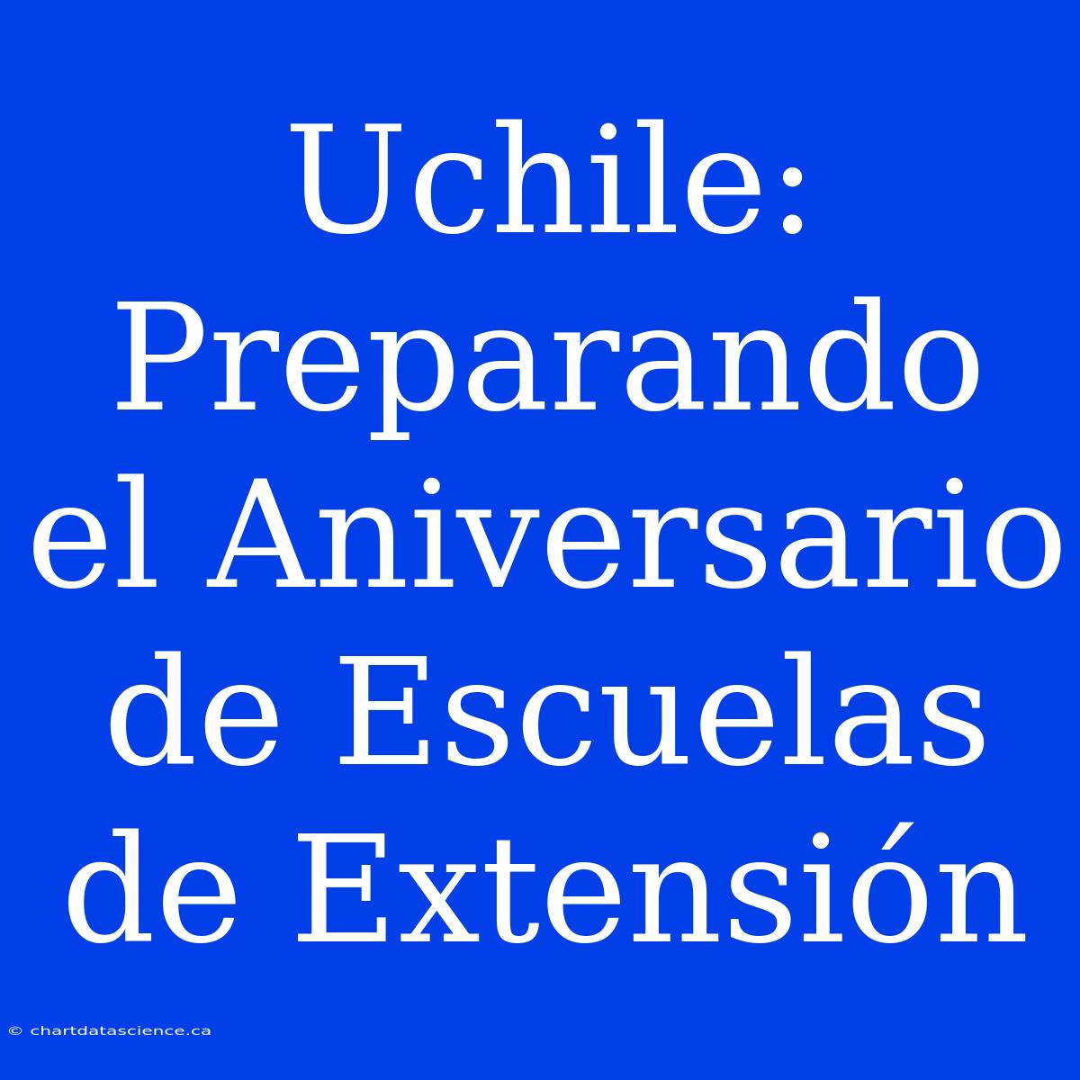 Uchile: Preparando El Aniversario De Escuelas De Extensión