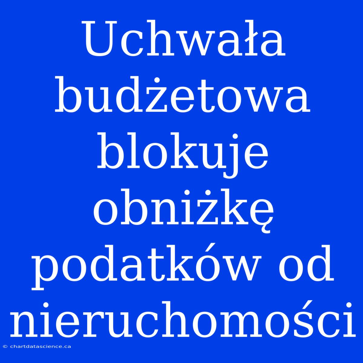 Uchwała Budżetowa Blokuje Obniżkę Podatków Od Nieruchomości