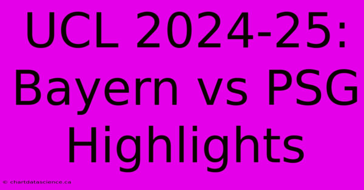 UCL 2024-25: Bayern Vs PSG Highlights