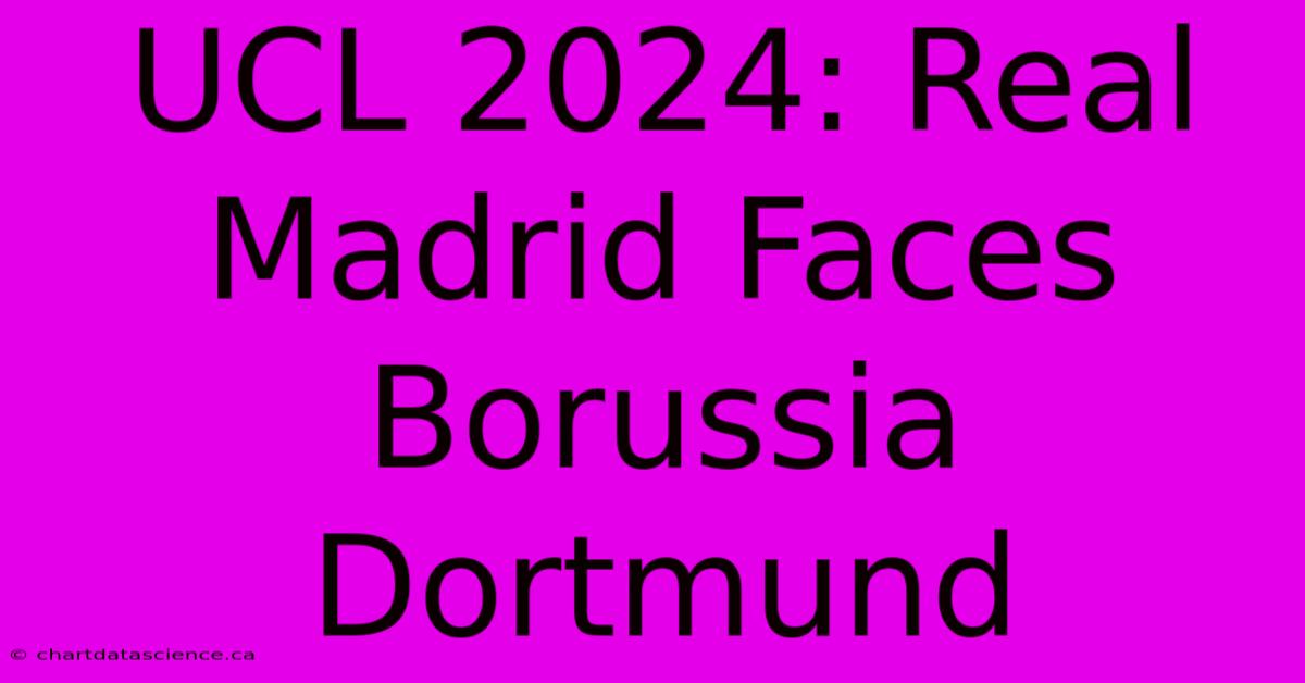 UCL 2024: Real Madrid Faces Borussia Dortmund