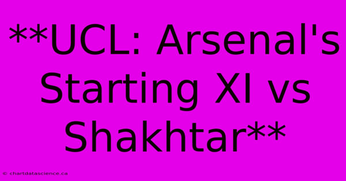 **UCL: Arsenal's Starting XI Vs Shakhtar**