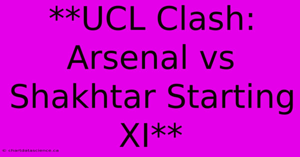 **UCL Clash: Arsenal Vs Shakhtar Starting XI** 