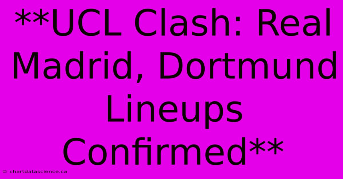 **UCL Clash: Real Madrid, Dortmund Lineups Confirmed** 