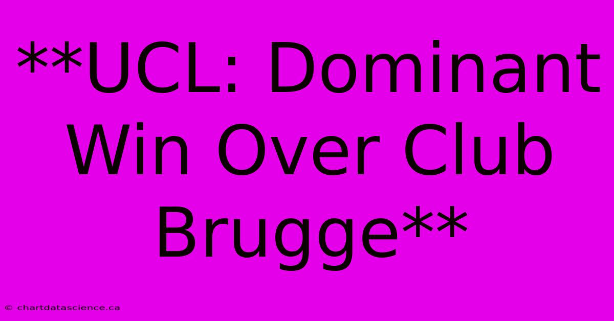 **UCL: Dominant Win Over Club Brugge** 