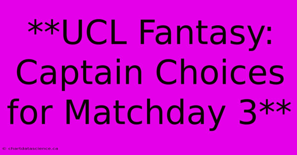 **UCL Fantasy: Captain Choices For Matchday 3**