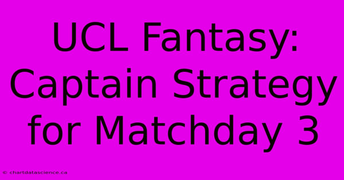 UCL Fantasy: Captain Strategy For Matchday 3 