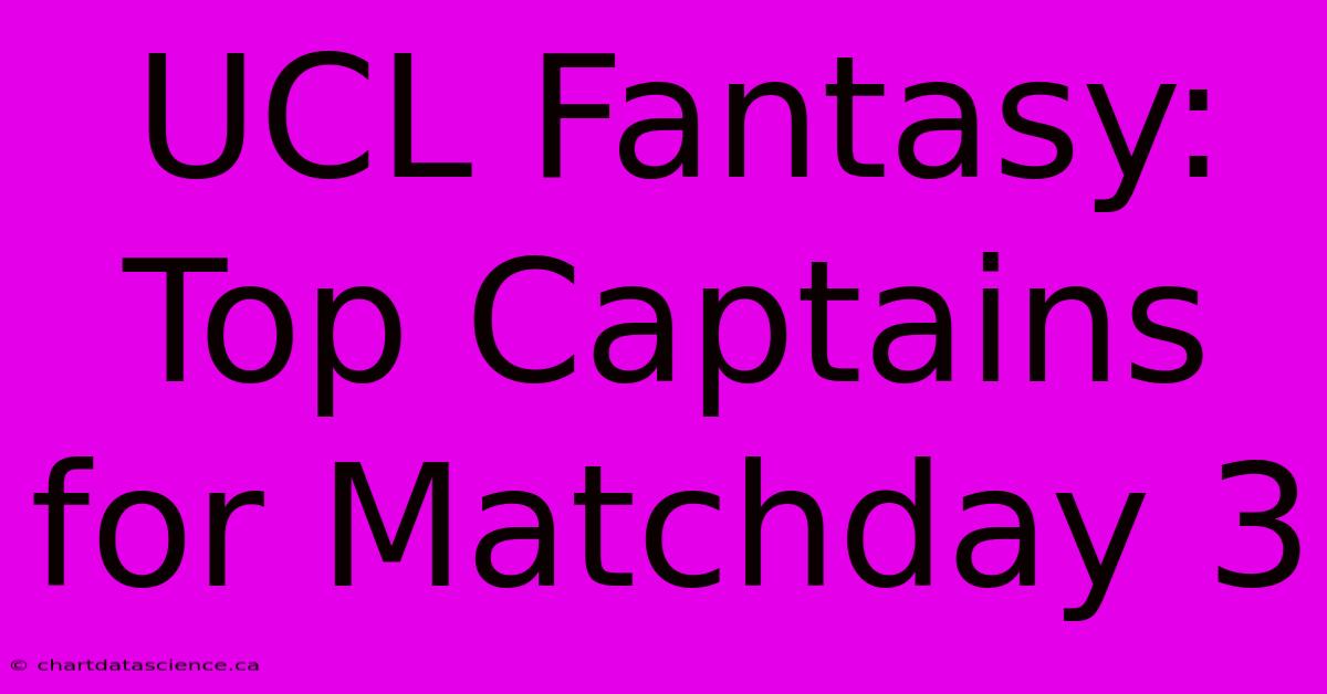 UCL Fantasy: Top Captains For Matchday 3