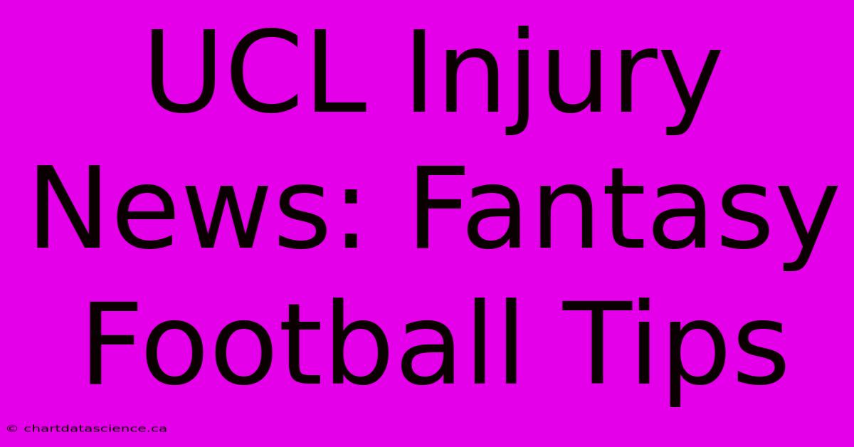 UCL Injury News: Fantasy Football Tips