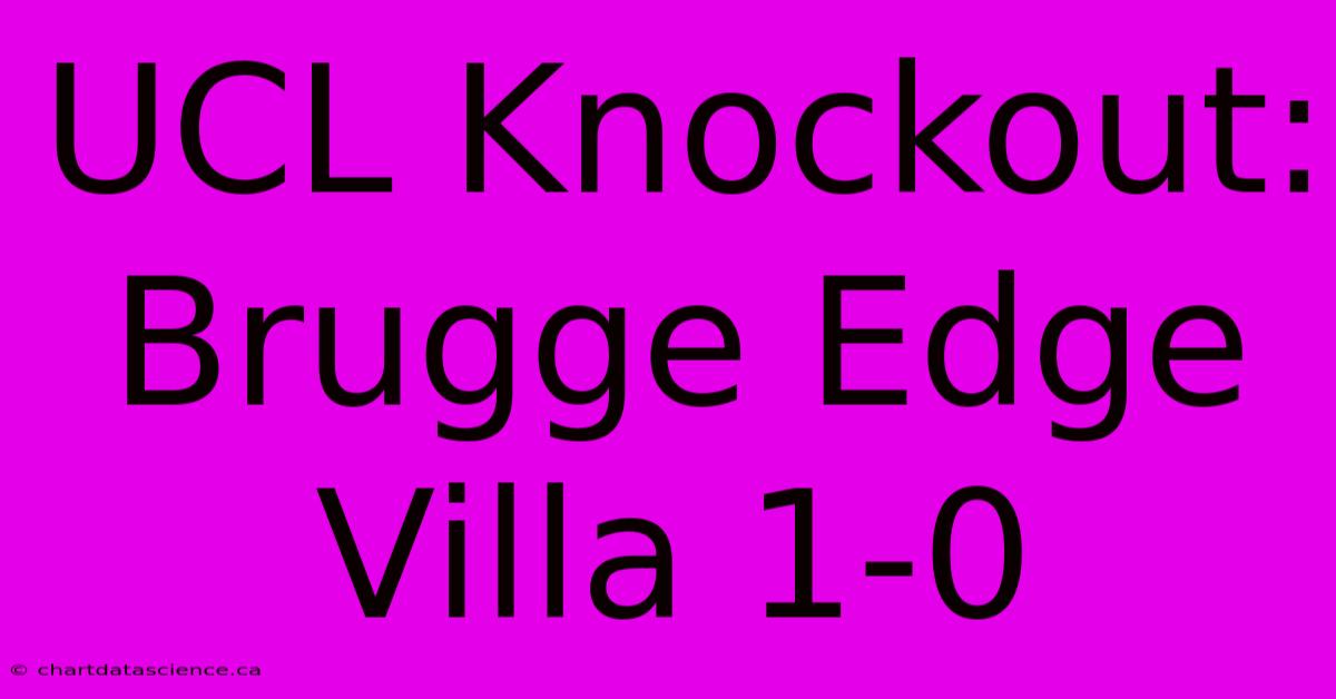 UCL Knockout: Brugge Edge Villa 1-0