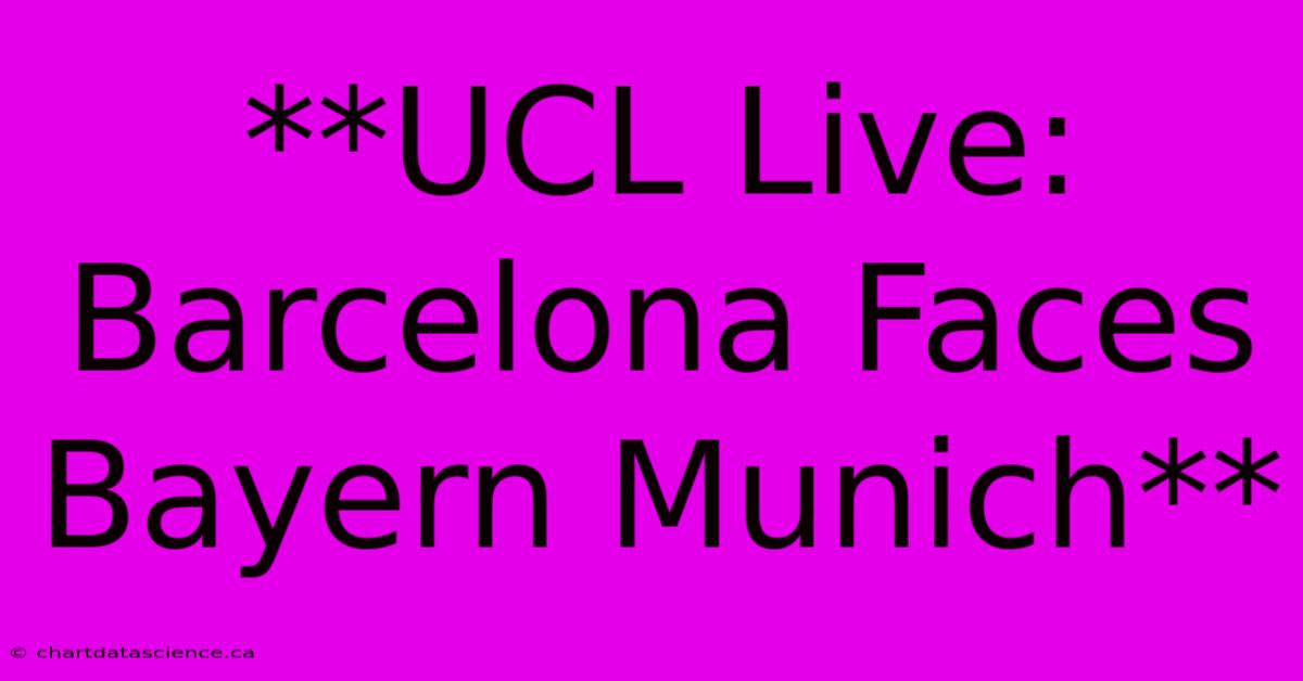 **UCL Live: Barcelona Faces Bayern Munich**