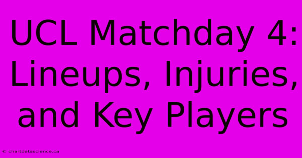 UCL Matchday 4: Lineups, Injuries, And Key Players 