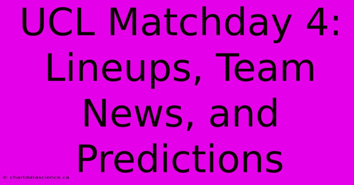 UCL Matchday 4: Lineups, Team News, And Predictions