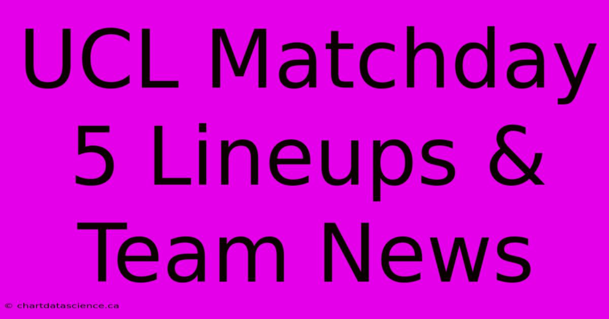 UCL Matchday 5 Lineups & Team News