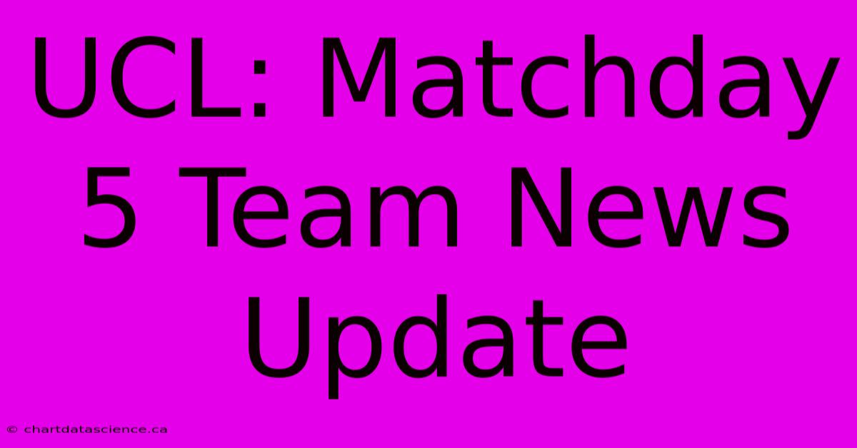 UCL: Matchday 5 Team News Update