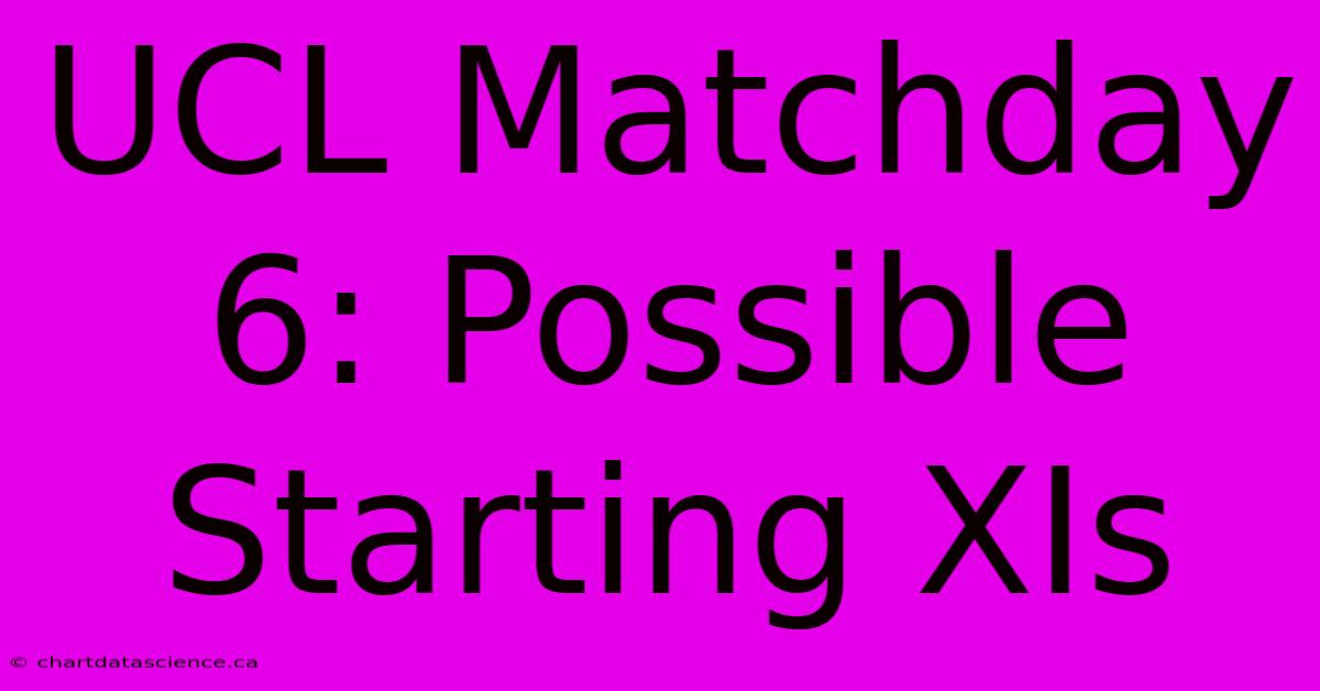 UCL Matchday 6: Possible Starting XIs