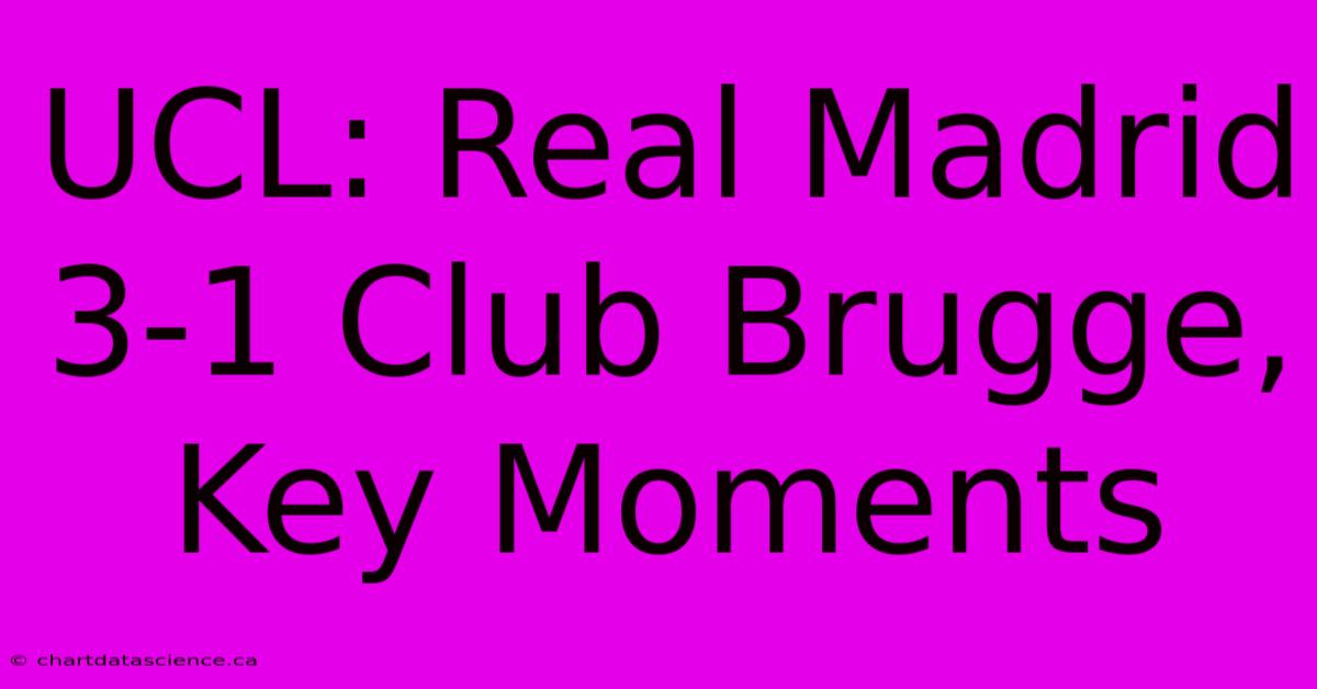 UCL: Real Madrid 3-1 Club Brugge, Key Moments