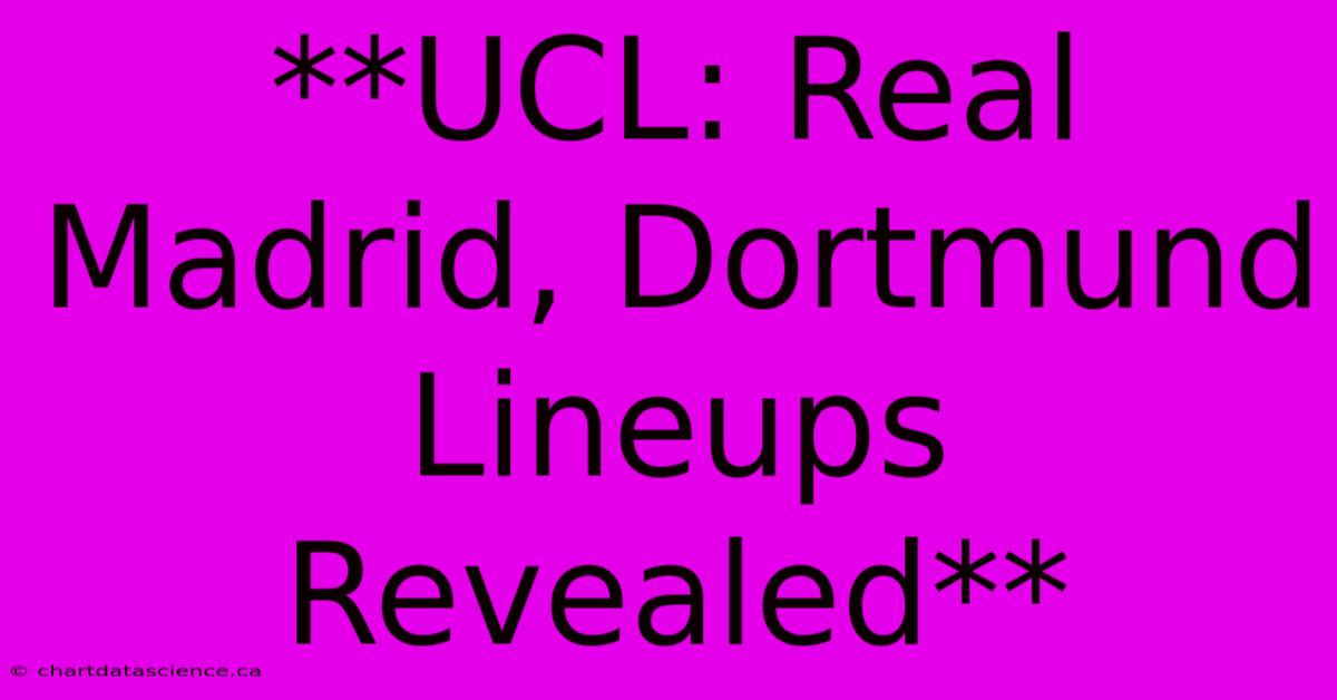 **UCL: Real Madrid, Dortmund Lineups Revealed**