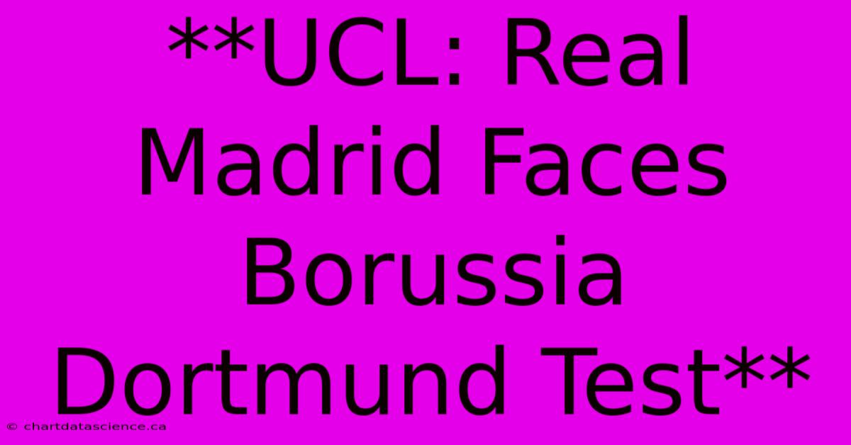 **UCL: Real Madrid Faces Borussia Dortmund Test**