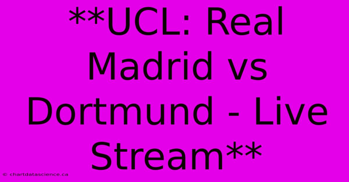 **UCL: Real Madrid Vs Dortmund - Live Stream** 