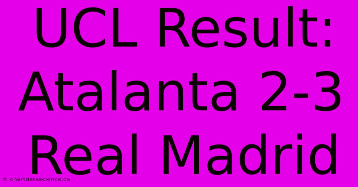 UCL Result: Atalanta 2-3 Real Madrid