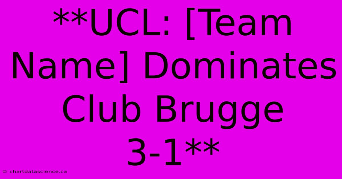 **UCL: [Team Name] Dominates Club Brugge 3-1** 