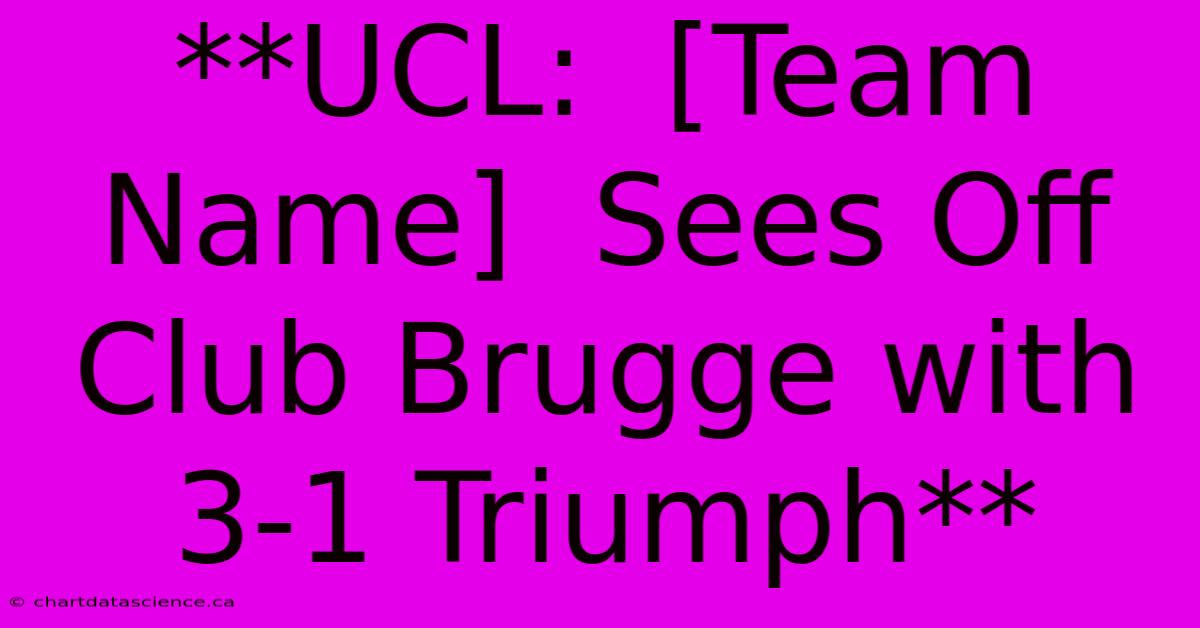 **UCL:  [Team Name]  Sees Off Club Brugge With 3-1 Triumph**