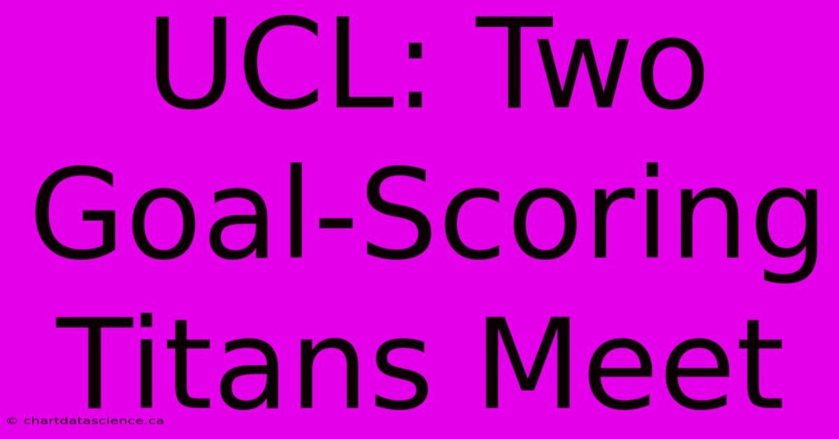 UCL: Two Goal-Scoring Titans Meet