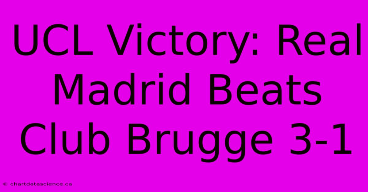 UCL Victory: Real Madrid Beats Club Brugge 3-1