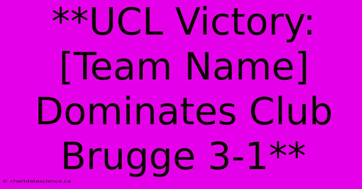 **UCL Victory:  [Team Name] Dominates Club Brugge 3-1**