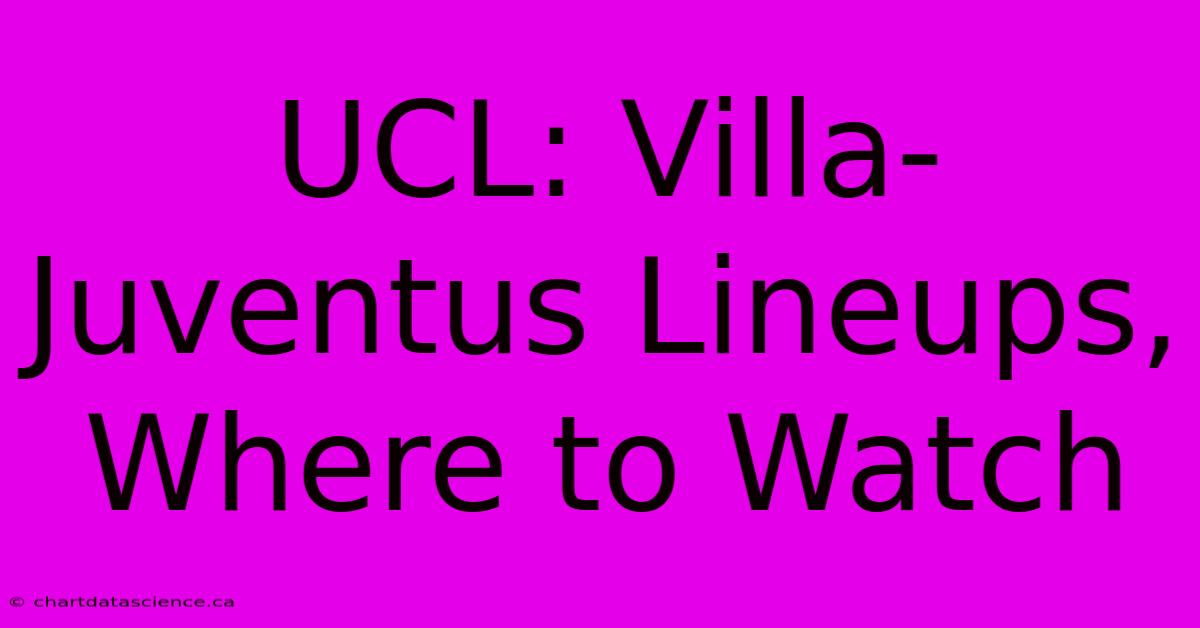 UCL: Villa-Juventus Lineups, Where To Watch