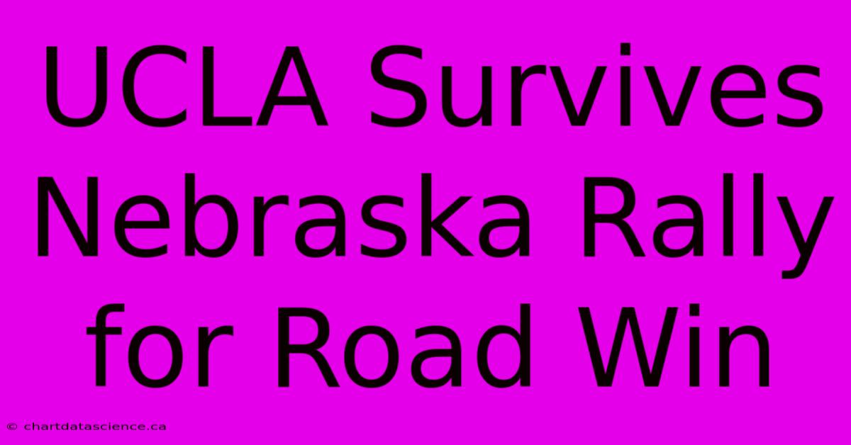 UCLA Survives Nebraska Rally For Road Win