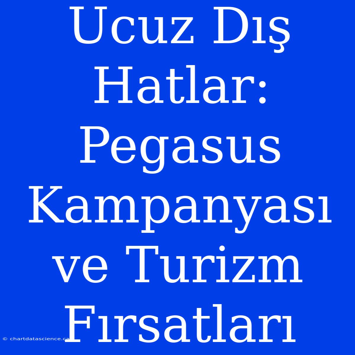 Ucuz Dış Hatlar: Pegasus Kampanyası Ve Turizm Fırsatları